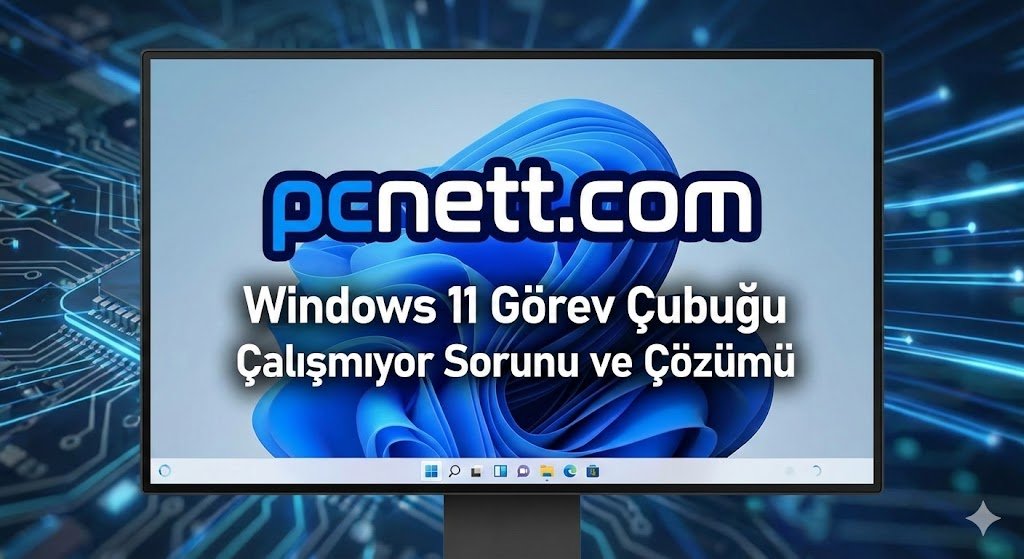 Windows 11 Görev Çubuğu Çalışmıyor Sorunu ve Kesin Çözüm Yolları